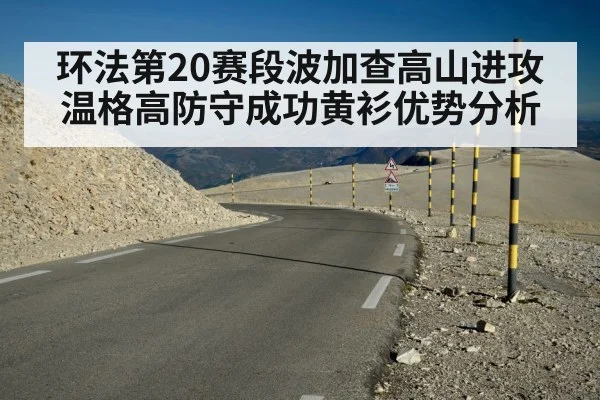 环法第20赛段波加查高山进攻温格高防守成功黄衫优势分析