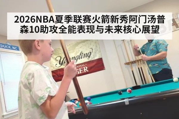 2026NBA夏季联赛火箭新秀阿门汤普森10助攻全能表现与未来核心展望